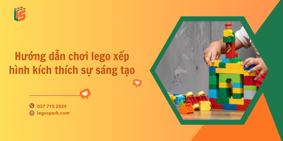 Hướng dẫn chơi lego xếp hình kích thích sự sáng tạo