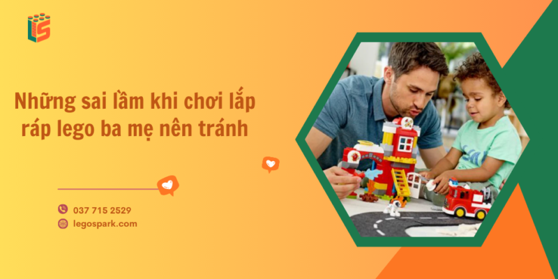 Những sai lầm khi chơi lắp ráp lego ba mẹ nên tránh